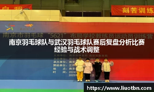 南京羽毛球队与武汉羽毛球队赛后复盘分析比赛经验与战术调整