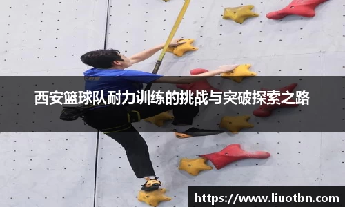 西安篮球队耐力训练的挑战与突破探索之路